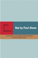 Not By Paul Alone: The Formation of the Catholic Epistle Collection and Christian Canon 1932792716 Book Cover