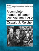 A complete manual of canon law. Volume 1 of 2 1240034946 Book Cover