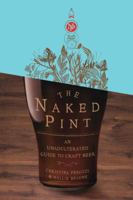 The Naked Pint: An Unadulterated Guide to Craft Beer 0399161325 Book Cover