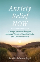 Anxiety Relief Now: Change Anxious Thoughts, Manage Worries, Calm the Body, and Overcome Panic B0H6RTR88X Book Cover
