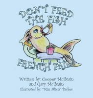 Don't Feed the Fish French Fries 164082880X Book Cover