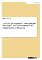 Deutsche Spitzenpolitiker als Imagetr�ger ihrer Partei - Eine kritische Analyse der M�glichkeiten und Grenzen 3638852199 Book Cover