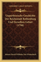 Unpartheyische Geschichte Der Reichsstadt Rothenburg Und Derselben Gebiet (1798) 1120049083 Book Cover