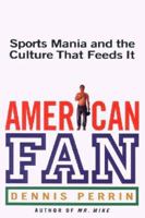 American Fan: Sports Mania and the Culture That Feeds It 038097732X Book Cover
