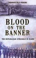 Blood on the Banner: The Republican Struggle in Clare 1913-1923 1856356132 Book Cover