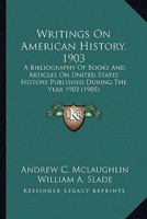 Writings on American history, 1903. A bibliography of books and articles on United States history published during the year 1903, with some memoranda on other portions of America 9353608015 Book Cover