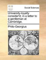 University-loyalty consider'd; in a letter to a gentleman at Cambridge. 1170753647 Book Cover