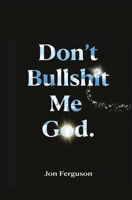 Don't Bullshit Me God (The Bullshit Trilogy) 1916604285 Book Cover