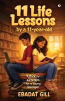 11 Life Lessons by a 11-year-old: A Book by a Preteen for a Young Teenager B0GJDZQ4K9 Book Cover