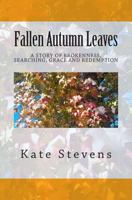 Fallen Autumn Leaves: A Story of Brokenness, Searching, Grace, and Redemption 149095094X Book Cover