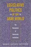 Legislative Politics in the Arab World: The Resurgence of Democratic Institutions 1555878407 Book Cover
