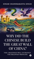 Why did the Chinese build the Great Wall of China?: The craziness will Estrange the Beloved Princess B0GF3515LV Book Cover