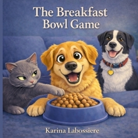 The Breakfast Bowl Game: A Funny Dog and Cat Story About Sharing, Patience, and Morning Routines B0GR5Y1TLG Book Cover