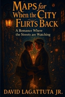 Maps for When the City Flirts Back: A Romance Where the Streets are Watching B0FLQM2SJT Book Cover