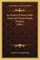 Le Armi E Il Porto Delle Armi Nel Diritto Penale Positivo (1892) 1160143617 Book Cover