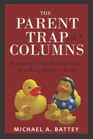 The Parent Trap Columns : Humorous Teen-Raising Advice in a Baby Boomer World (volume 2) 1946300195 Book Cover