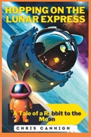 Hopping on the Lunar Express: A Tale of a Rabbit to the Moon B0BZFC993L Book Cover