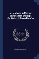Adventures in Mexico; Experienced During a Captivity of Seven Months 1021452629 Book Cover