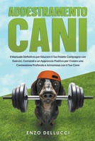 Addestramento Cani: Il Manuale Definitivo per Educare il Tuo Fedele Compagno con Esercizi, Comandi e un Approccio Positivo per Creare una Connessione ... e Armoniosa con il Tuo Cane (Italian Edition) B0CNJ14XFS Book Cover