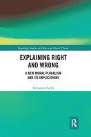 Explaining Right and Wrong: A New Moral Pluralism and Its Implications 1138307351 Book Cover
