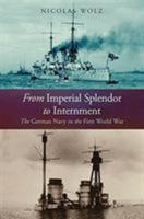 From Imperial Splendour to Internment : The German Navy in the First World War 1591141745 Book Cover