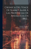 Cronica Del Viage De Ss.mm.y Aa.rr � Las Provincias De Andalucia En 1862... 1022608614 Book Cover