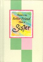 There's No Better Friend Than a Sister 1598425269 Book Cover