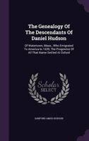 The Genealogy of the Descendants of Daniel Hudson: Of Watertown, Mass., who Emigrated to America in 1639, the Progenitor Of all That Name Settled at Oxford 1016131437 Book Cover