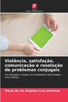 Violência, satisfação, comunicação e resolução de problemas conjugais: em cônjuges e casais com problemas relacionados com o álcool B0CGL85J93 Book Cover