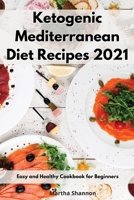 Ketogenic Mediterranean Diet Recipes 2021: Easy and Healthy Cookbook for Beginners 1802551751 Book Cover