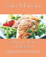 Cooking to Lower Cholesterol: Contains A 5 Diet Plan to Lower Chоlеѕtеrоl and Lоѕе Weight and Over 75 Low Cholesterol Recipes B087LP246Z Book Cover