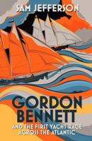 Gordon Bennett and the First Yacht Race Across the Atlantic 1472916735 Book Cover