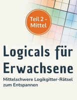 Logicals für Erwachsene Teil 2 – Mittel: Mittelschwere Logikgitter-Rätsel zum Entspannen (German Edition) B0GQ8STWPF Book Cover