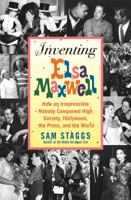 Inventing Elsa Maxwell: How an Irrepressible Nobody Conquered High Society, Hollywood, the Press, and the World 0312699441 Book Cover