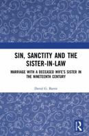 Sin, Sanctity and the Sister-In-Law: Marriage with a Deceased Wife's Sister in the Nineteenth Century 081537092X Book Cover