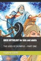 GREEK MYTHOLOGY for kids and adults: THE GODS OF OLYMPUS – PART ONE B0FNLGGZ5F Book Cover