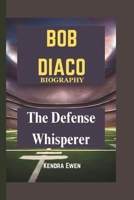 BOB DIACO BIOGRAPHY: The Defense Whisperer B0DTF94JFV Book Cover
