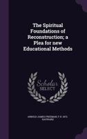The Spiritual Foundations of Reconstruction, a Plea for New Educational Methods 1347433619 Book Cover