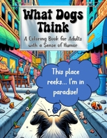 What Dogs Think: A Coloring Book for Adults with a Sense of Humor B0CTMYLB7C Book Cover