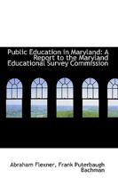 Public Education in Maryland: A Report to the Maryland Educational Survey Commission 1017081158 Book Cover