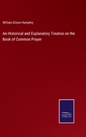An Historical and Explanatory Treatise on the Book of Common Prayer 1357052596 Book Cover