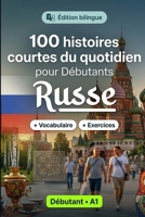 Le russe pour Débutants A1 : 100 histoires courtes du quotidien: Améliorez votre compréhension et expression écrite grâce à des situations bilingues simples de la vie quotidienne (French Edition) B0HBRRGLTJ Book Cover