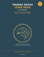 Trening Mózgu Lewa Reka dla Seniorów: Tom 1: Pierwsze Kroki — Cwiczenia Rysowania Lewa Reka Duza Czcionka, aby Pobudzic Prawa Pólkule Mózgu (Polish Edition) B0H9SJQ5B2 Book Cover