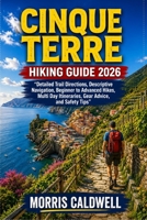 CINQUE TERRE HIKING GUIDE 2026: “Detailed Trail Directions, Descriptive Navigation, Beginner to Advanced Hikes, Multi Day Itineraries, Gear Advice, and Safety Tips” B0HG2TYR17 Book Cover