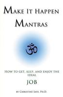 Make It Happen Mantras:: How to Get, Keep, and Enjoy the Ideal Job 1452857652 Book Cover