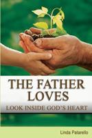 The Father Loves: Look Inside God's Heart 098588083X Book Cover