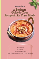 A Beginner Guide to Your Ketogenic Air Fryer Meals: A Handful of Quick, Delicious Recipes for Your Ketogenic Air Fryer Recipes 180317580X Book Cover