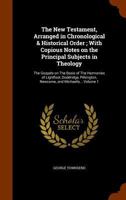 The New Testament, arranged in chronological & historical order; with copious notes on the principal subjects in theology: the Gospels on the basis of the harmonies of Lightfoot, Doddridge, Pilkington 1344894496 Book Cover