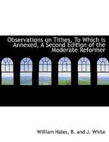 Observations on Tithes, to Which Is Annexed, a Second Edition of the Moderate Reformer 0530678632 Book Cover