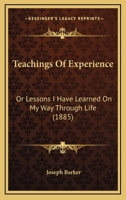 Teachings Of Experience: Or Lessons I Have Learned On My Way Through Life 1165684926 Book Cover